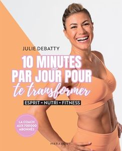 10 minutes par jour pour te transformer: Esprit - Nutri - Fitness