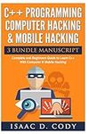 C++ and Computer Hacking & Mobile Hacking 3 Bundle Manuscript Beginners Guide to Learn C++ Programming with Computer Hacking and Mobile Hacking