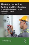 Electrical Inspection, Testing and Certification: A Guide to Passing the City and Guilds 2391 Exams