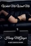 Watch Me Want Me: A Hot Erotic Story