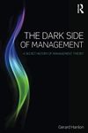 The Dark Side of Management: A Secret History of Management Theory