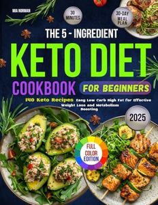 The 5-Ingredient Keto Diet Cookbook for Beginners: 140 Easy 30 Minute Low Carb High Fat Recipes for Effective Weight Loss and Metabolism-boosting with ... Edition (Keto Diet Cookbooks For Beginners)