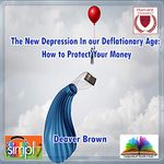 The New Depression In our Deflationary Age: How to Protect Your Money