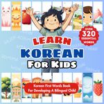 Learn Korean For Kids: Korean-English Bilingual Book - Over 320 Child-Essential Words With Pictures - Introduce Beginner Vocabulary to Babies, Toddlers, Elementary, and Preschoolers!