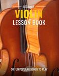 Beginner Violin Lesson Book, Suitable for all Levels, Color Coded Notes, 50 Amazing & Popular Songs