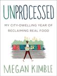 Unprocessed: My City-Dwelling Year of Reclaiming Real Food