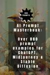 AI Prompt Masterbook: Over 800 prompt examples for ChatGPT, Midjourney & Stable Diffusion: Learn from the best prompt example lists for AI image & text generators the art of prompting.