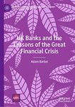 UK Banks and the Lessons of the Great Financial Crisis (Building a Sustainable Political Economy: SPERI Research & Policy)
