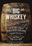 Big Whiskey (The Second Edition): Featuring Kentucky Bourbon, Tennessee Whiskey, the Rebirth of Rye, and the Distilleries of America's Premier Spirits Region