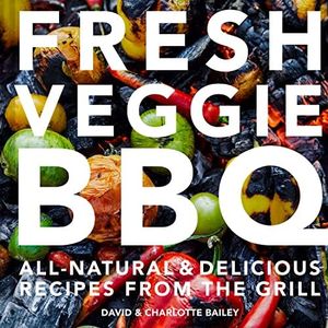 Fresh Vegie BBQ: Natural And Delicious Recipes From The Grill