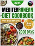 Mediterranean Diet Cookbook for Beginners: 2000 Days of Tasty and Simple Mediterranean Diet Recipes for Beginners with a 60-Day Starter Meal Plan for ... Photos of Delicious Mediterranean Recipes)