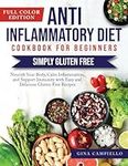 ANTI INFLAMMATORY DIET COOKBOOK FOR BEGINNERS: Simply Gluten Free. Nourish Your Body, Calm Inflammation, and Support Immunity with Easy and Delicious ... Free Delights | Easy Gluten Free Cooking)