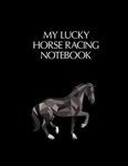 My Lucky Horse Racing Notebook: Casino & Matched Betting Diary, Log - Custom Pages Username and Passwords for Each Bookie, Yearly, Monthly Profit ... for Date/Bookie/Event Info/Profit / Loss