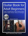 Guitar Book for Adult Beginners: Teach Yourself How to Play Famous Guitar Songs, Guitar Chords, Music Theory & Technique (Book & Streaming Video Lessons) (Piano Book for Adult Beginners)