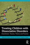 Treating Children with Dissociative Disorders: Attachment, Trauma, Theory and Practice