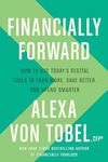 Financially Forward: How to Use Today's Digital Tools to Earn More, Save Better, and Spend Smarter