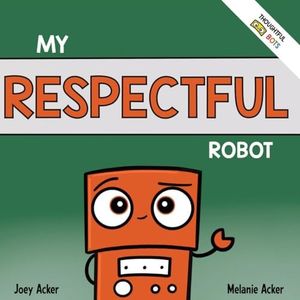 My Respectful Robot: A Children's Social Emotional Learning Book About Manners and Respect (Thoughtful Bots)