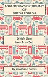 Anglotopia's Dictionary of British English 2nd Edition: British Slang from A to Zed