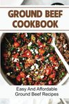 Ground Beef Cookbook: Easy And Affordable Ground Beef Recipes