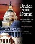 Under the Dome: Politics, Crisis, and Architecture at the United States Capitol