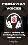 Audiobook Publishing with Findaway Voices: Guide to Publishing, Distributing & Marketing Audiobooks by Findaway Voices