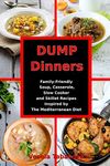 Dump Dinners: Family-Friendly Soup, Casserole, Slow Cooker and Skillet Recipes Inspired by The Mediterranean Diet: One-Pot Mediterranean Diet Cookbook