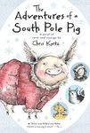 Adventures of a South Pole Pig: A Novel of Snow and Courage