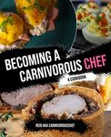 Becoming A Carnivorous Chef: A Cookbook