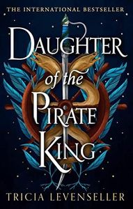 Daughter of the Pirate King: addictive fantasy romance on the high seas from bestselling author and TikTok sensation Tricia Levenseller (Daughter of the Pirate King Duology Book 1)