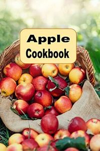 Apple Cookbook: From Apple Crisp, Applesauce and Apple Pie, Many Apple Recipes to Try (Seasonal Autumn Fall Cookbook Book 3)