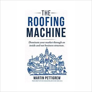 The Roofing Machine: Dominate Your Market Through an Inside and Out Business Structure