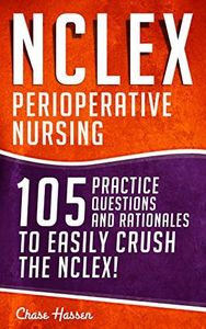 NCLEX: Perioperative Nursing: 105 Practice Questions & Rationales to EASILY Crush the NCLEX! (Nursing Review Questions and RN Content Guide, Study Guide, Test Success Book 17)