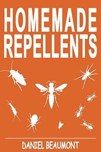 Homemade Repellents: 31 Organic Repellents and Natural Home Remedies to Get Rid of Bugs, Prevent Bug Bites, and Heal Bee Stings