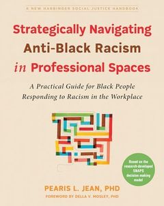 Strategically Navigating Anti-Black Racism in Professional Spaces: A Practical Guide for Black People Responding to Racism in the Workplace (The Social Justice Handbook Series)