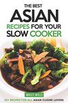 The Best Asian Recipes for Your Slow Cooker: 25+ Recipes for All Asian Cuisine Lovers