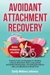 Avoidant Attachment Recovery: Powerful Tools and Strategies for Building a Secure Attachment Style, Long-Lasting and Healthy Relationships, and Setting Boundaries with Love (Workbook to Break Free)