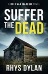 Suffer The Dead: A Black Beacons Murder Mystery (DCI Evan Warlow Crime Thriller Book 4)