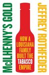 McIlhenny's Gold: How a Louisiana Family Built the Tabasco Empire