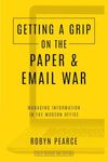 Getting a Grip on the Paper and Email War: Managing information in the modern office: 3