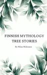 Finnish Mythology: Tree Stories (Finnish Mythology With Fairychamber)