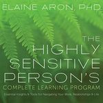 The Highly Sensitive Person's Complete Learning Program: Essential Insights and Tools for Navigating Your Work, Relationships, and Life