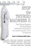 Stop the Thyroid Madness II: How Thyroid Experts Are Challenging Ineffective Treatments and Improving the Lives of Patients