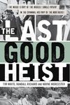 The Last Good Heist: The Inside Story of The Biggest Single Payday in the Criminal History of the Northeast