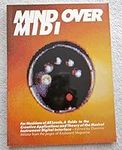 Mind over Midi/for Musicians of All Levels, a Guide to the Creative Applications and Theory of the Musical Instrument Digital Interface