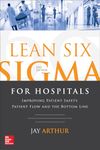 Lean Six Sigma for Hospitals: Improving Patient Safety, Patient Flow and the Bottom Line, Second Edition (MECHANICAL ENGINEERING)
