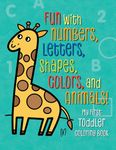 My First Toddler Coloring Book: Fun with Numbers, Letters, Shapes, Colors, and Animals!