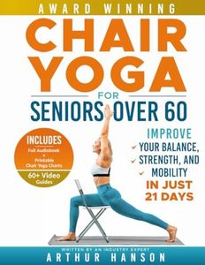 Chair Yoga for Seniors Over 60: Improve Your Balance, Strength, and Mobility in Just 21 Days