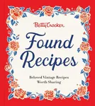 Betty Crocker Found Recipes: Beloved Vintage Recipes Worth Sharing: The Heartwarming Cookbook with Classic Recipes and Vintage Charm, Rediscover Treasures from Betty Crocker's Kitchen