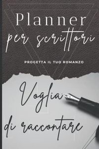 Voglia di raccontare: Planner/Taccuino per scrittori. Pensa, Immagina, Scrivi è creato apposta per chi vuole progettare un romanzo: Dentro troverete ... gestione e organizzazione della vostra opera.