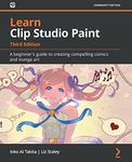 Learn Clip Studio Paint - Third Edition: A beginner's guide to creating compelling comics and manga art